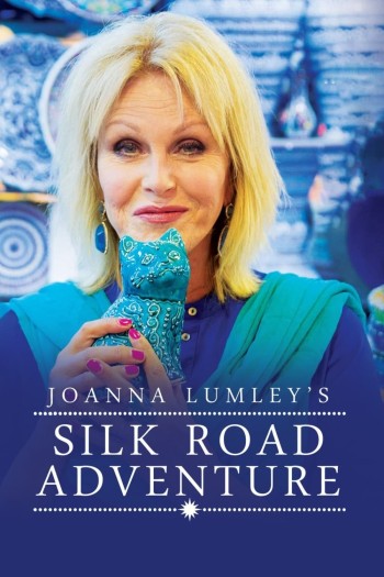 Joanna Lumley Khám Phá Con Đường Tơ Lụa (Joanna Lumley's Silk Road Adventure) [2018]